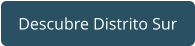 Descubre Distrito Sur