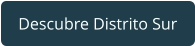 Descubre Distrito Sur