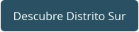 Descubre Distrito Sur